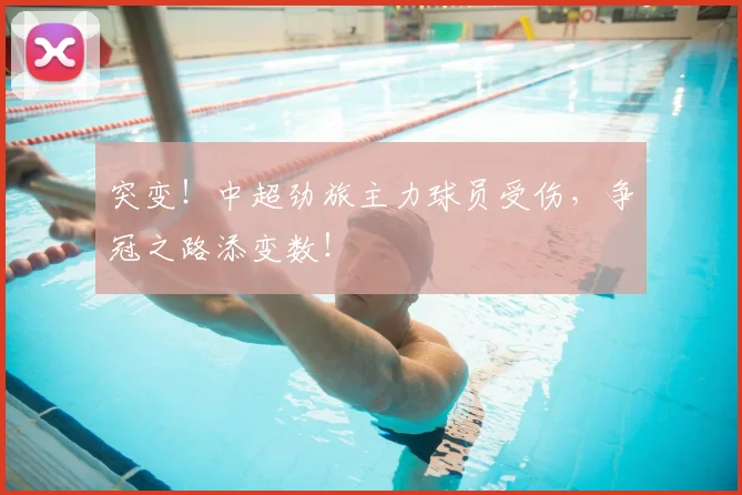 突变!中超劲旅主力球员受伤,争冠之路添变数!